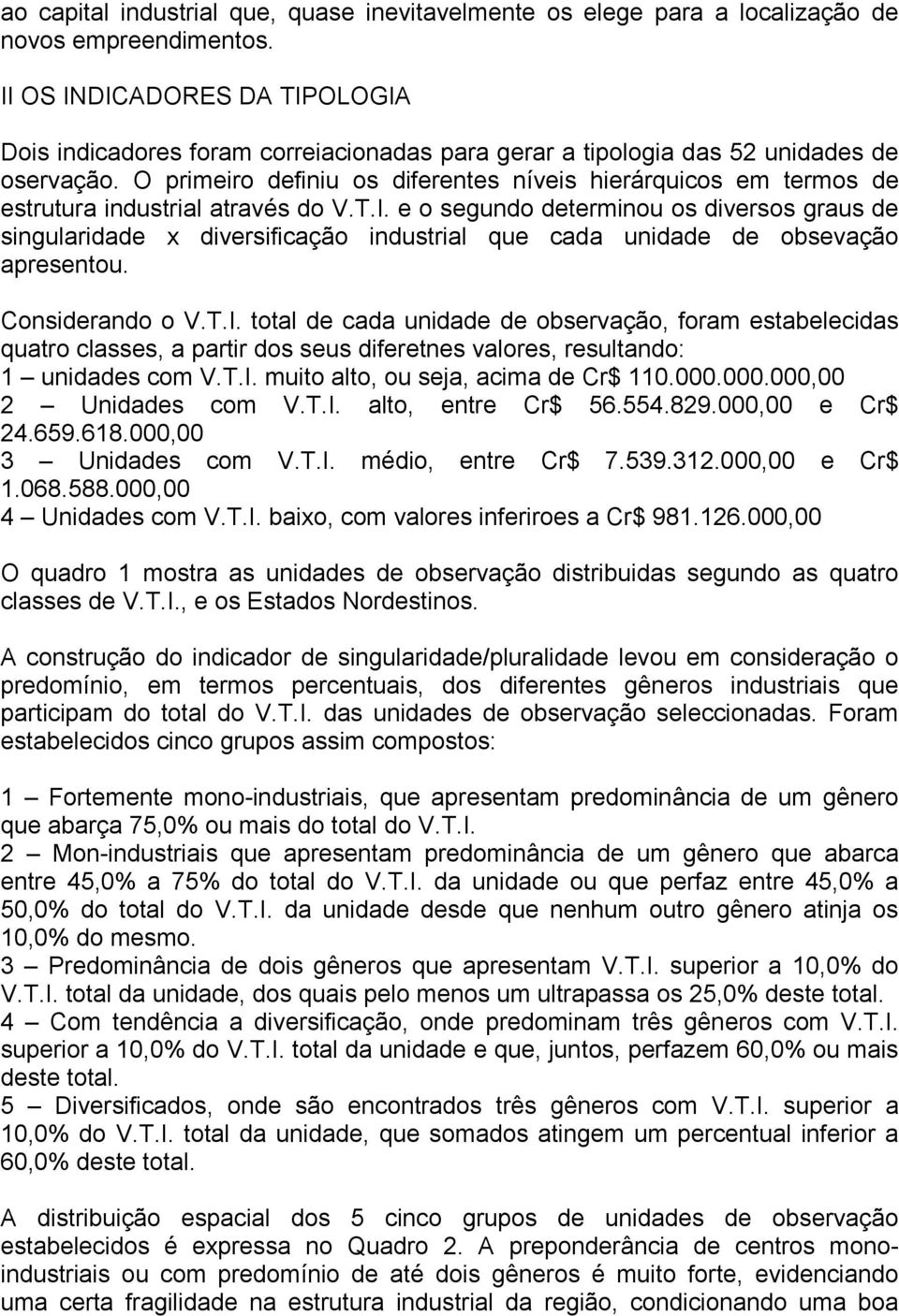 O primeiro definiu os diferentes níveis hierárquicos em termos de estrutura industrial através do V.T.I.