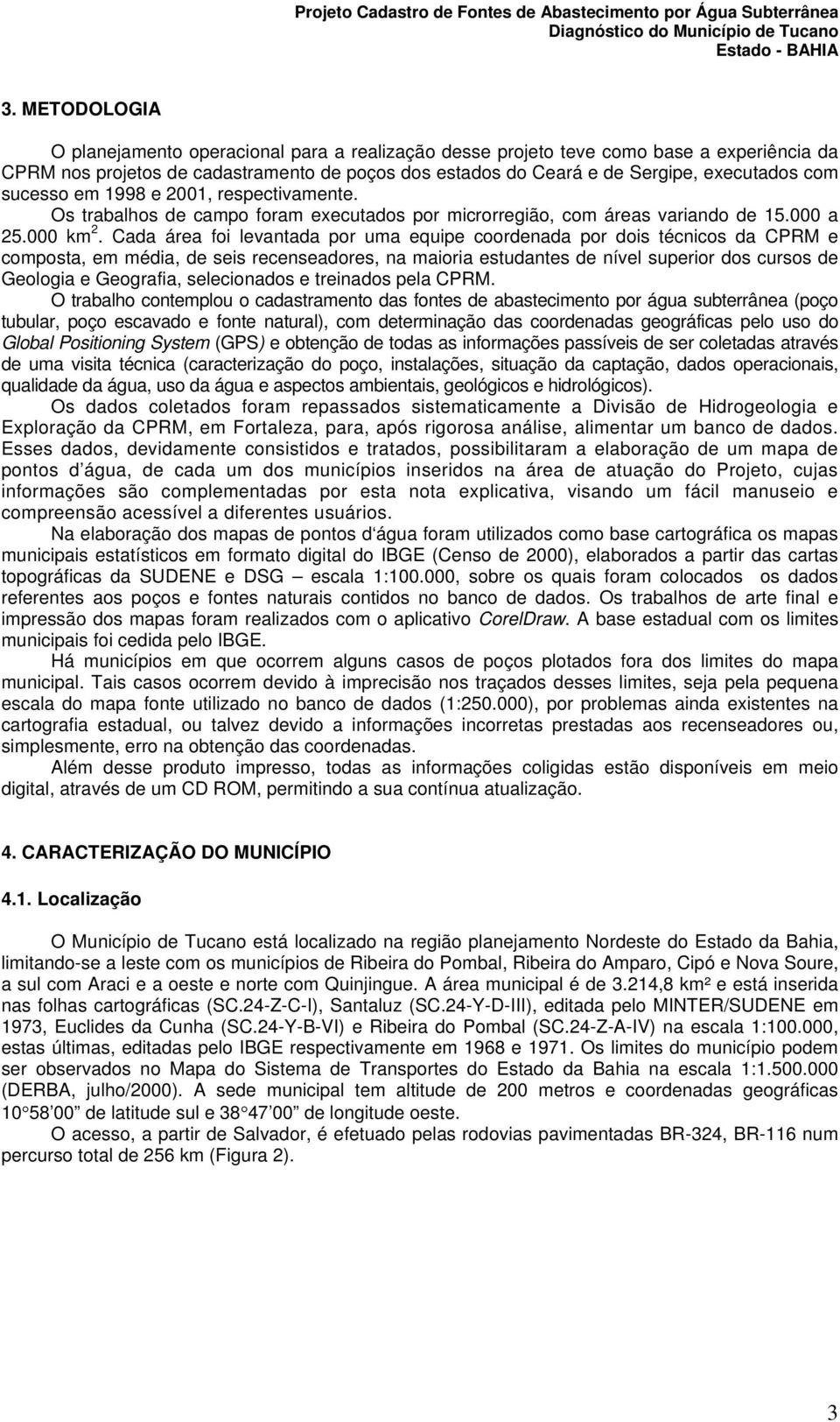 Cada área foi levantada por uma equipe coordenada por dois técnicos da CPRM e composta, em média, de seis recenseadores, na maioria estudantes de nível superior dos cursos de Geologia e Geografia,