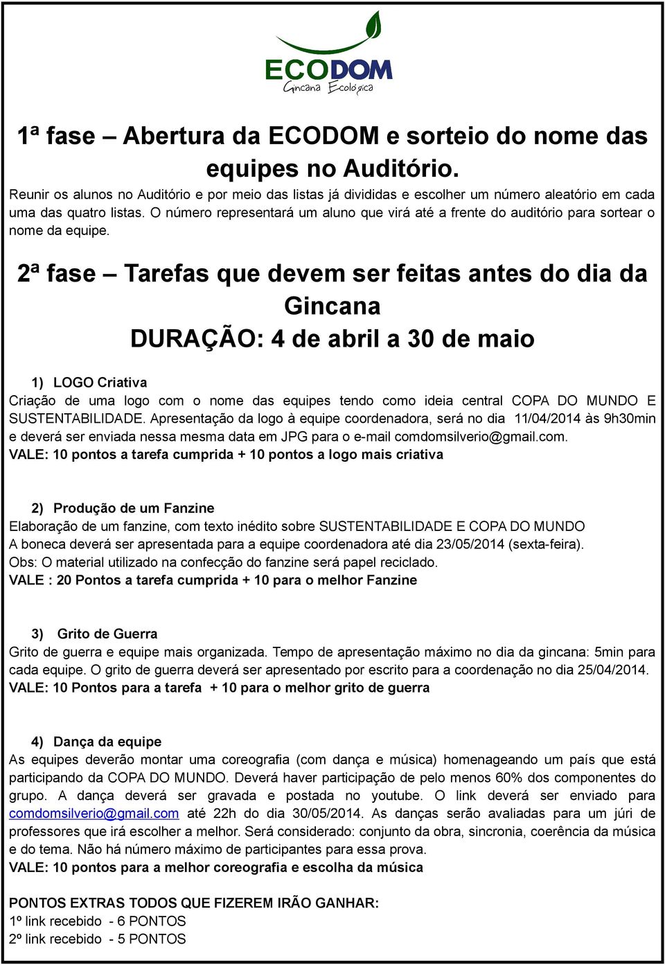 2ª fase Tarefas que devem ser feitas antes do dia da Gincana DURAÇÃO: 4 de abril a 30 de maio 1) LOGO Criativa Criação de uma logo com o nome das equipes tendo como ideia central COPA DO MUNDO E