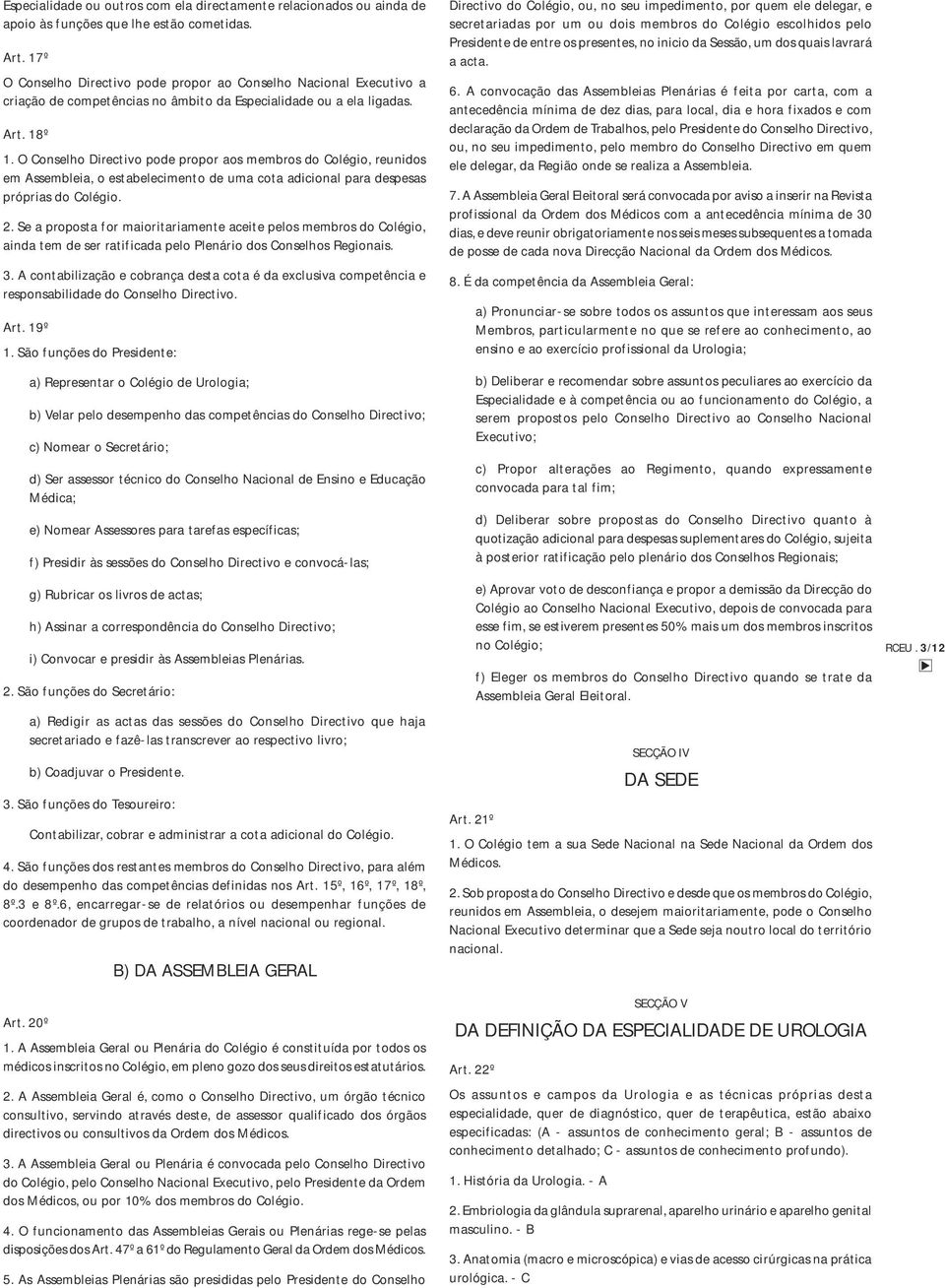 O Conselho Directivo pode propor aos membros do Colégio, reunidos em Assembleia, o estabelecimento de uma cota adicional para despesas próprias do Colégio. 2.