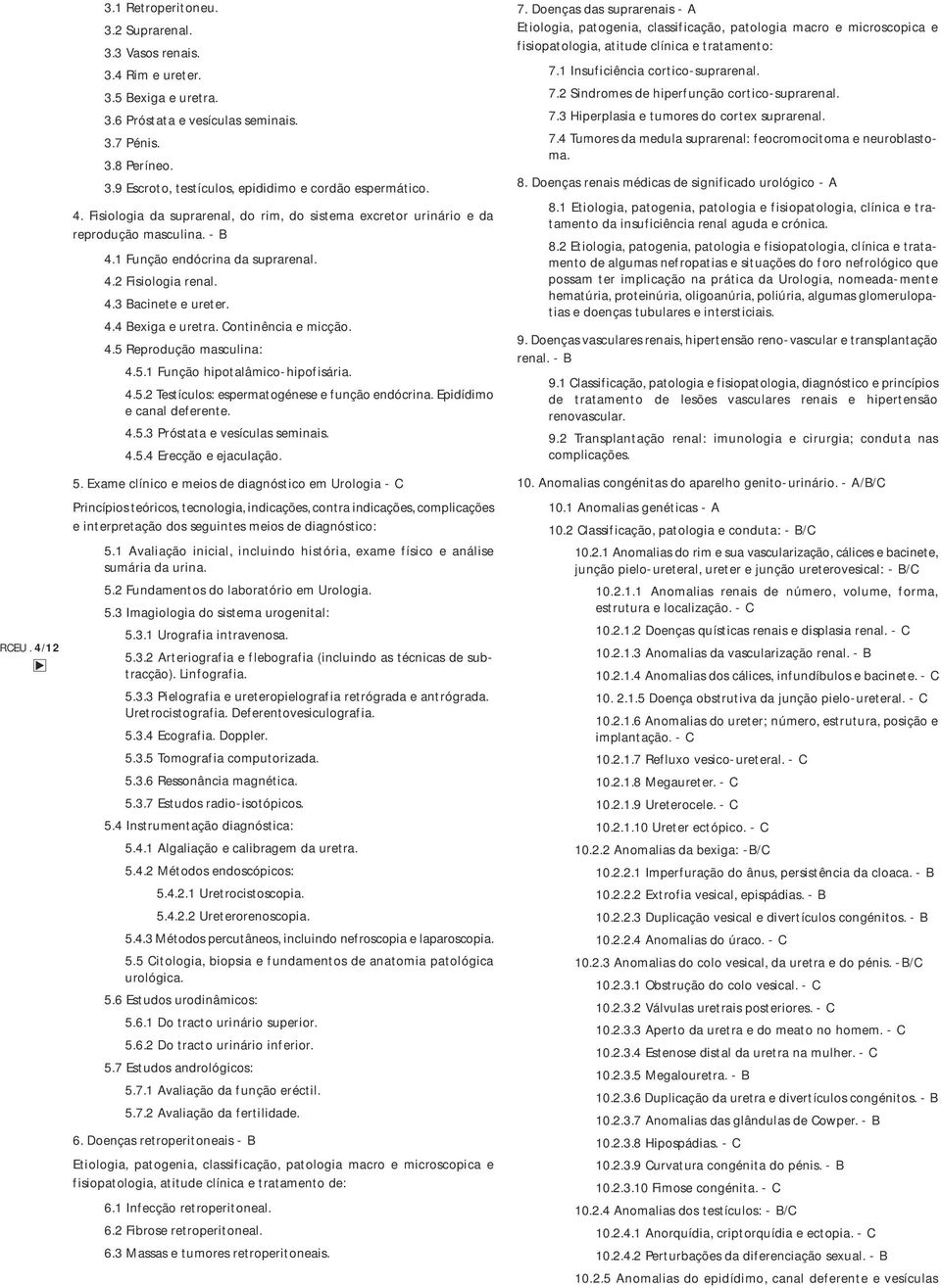 Continência e micção. 4.5 Reprodução masculina: 4.5.1 Função hipotalâmico-hipofisária. 4.5.2 Testículos: espermatogénese e função endócrina. Epidídimo e canal deferente. 4.5.3 Próstata e vesículas seminais.