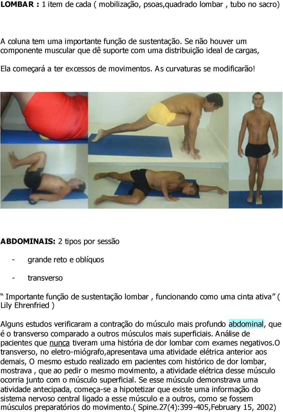 ABDOMINAIS: 2 tipos por sessão - grande reto e oblíquos - transverso Importante função de sustentação lombar, funcionando como uma cinta ativa ( Lily Ehrenfried ) Alguns estudos verificaram a