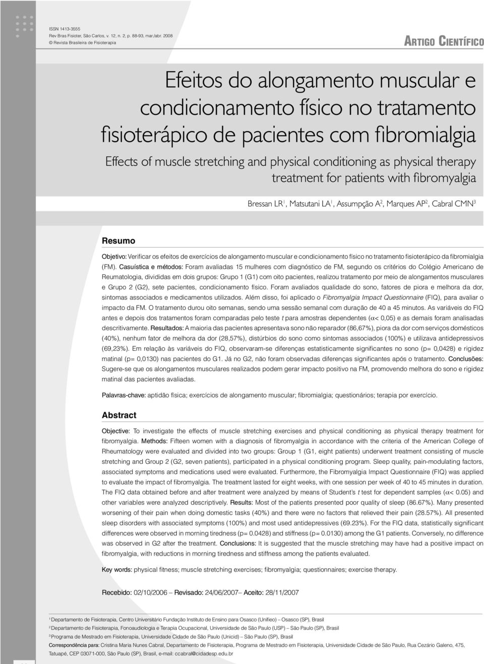 stretching and physical conditioning as physical therapy treatment for patients with fi bromyalgia Bressan LR 1, Matsutani LA 1, Assumpção A 2, Marques AP 2, Cabral CMN 3 Resumo Objetivo: Verificar