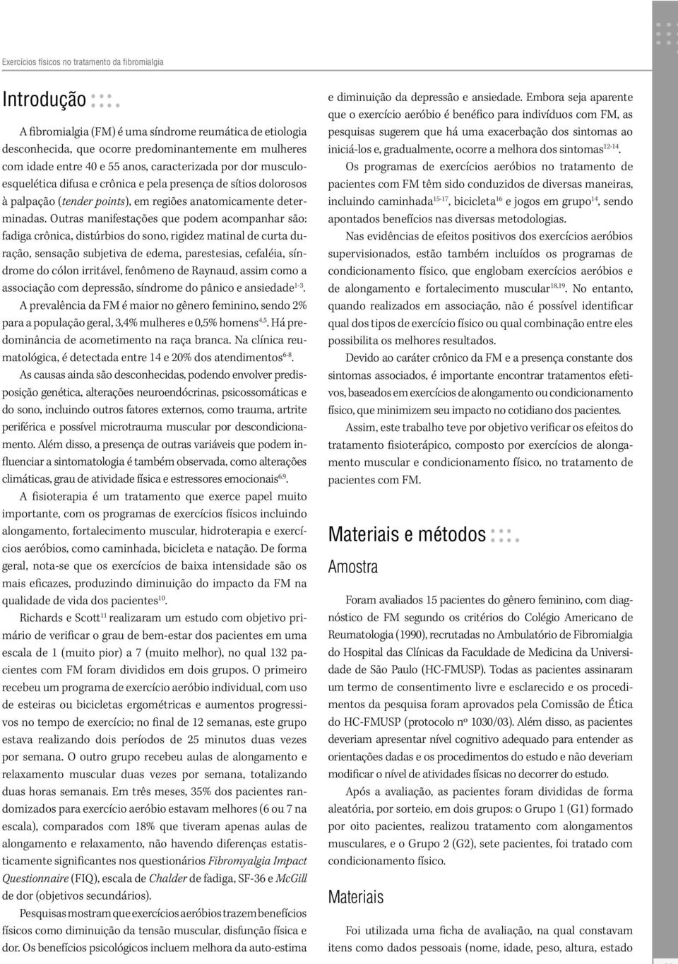 Outras manifestações que podem acompanhar são: fadiga crônica, distúrbios do sono, rigidez matinal de curta duração, sensação subjetiva de edema, parestesias, cefaléia, síndrome do cólon irritável,