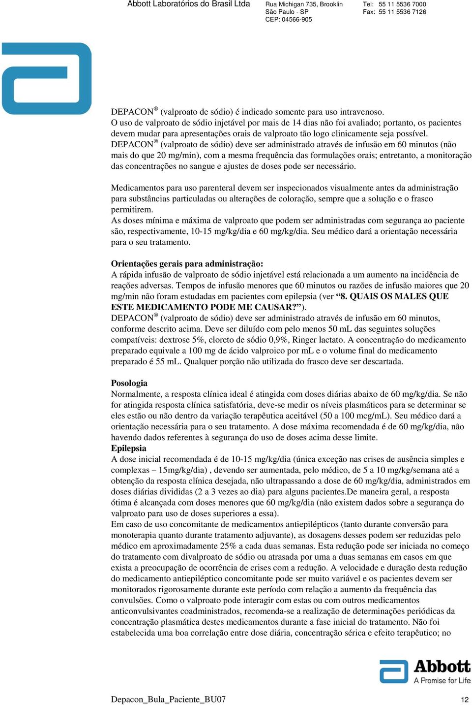 DEPACON (valproato de sódio) deve ser administrado através de infusão em 60 minutos (não mais do que 20 mg/min), com a mesma frequência das formulações orais; entretanto, a monitoração das