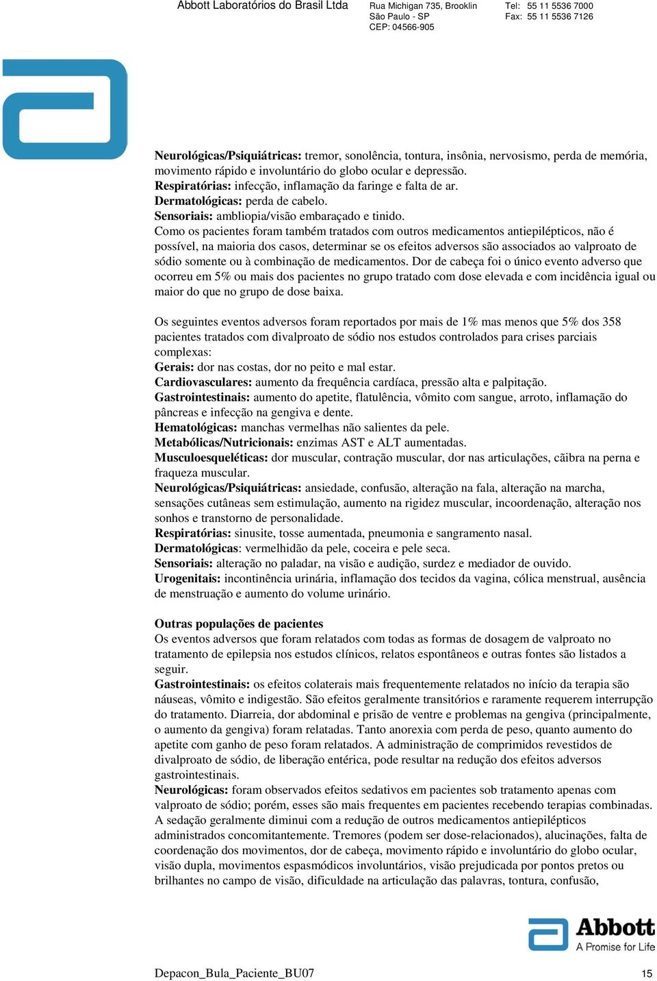 Como os pacientes foram também tratados com outros medicamentos antiepilépticos, não é possível, na maioria dos casos, determinar se os efeitos adversos são associados ao valproato de sódio somente