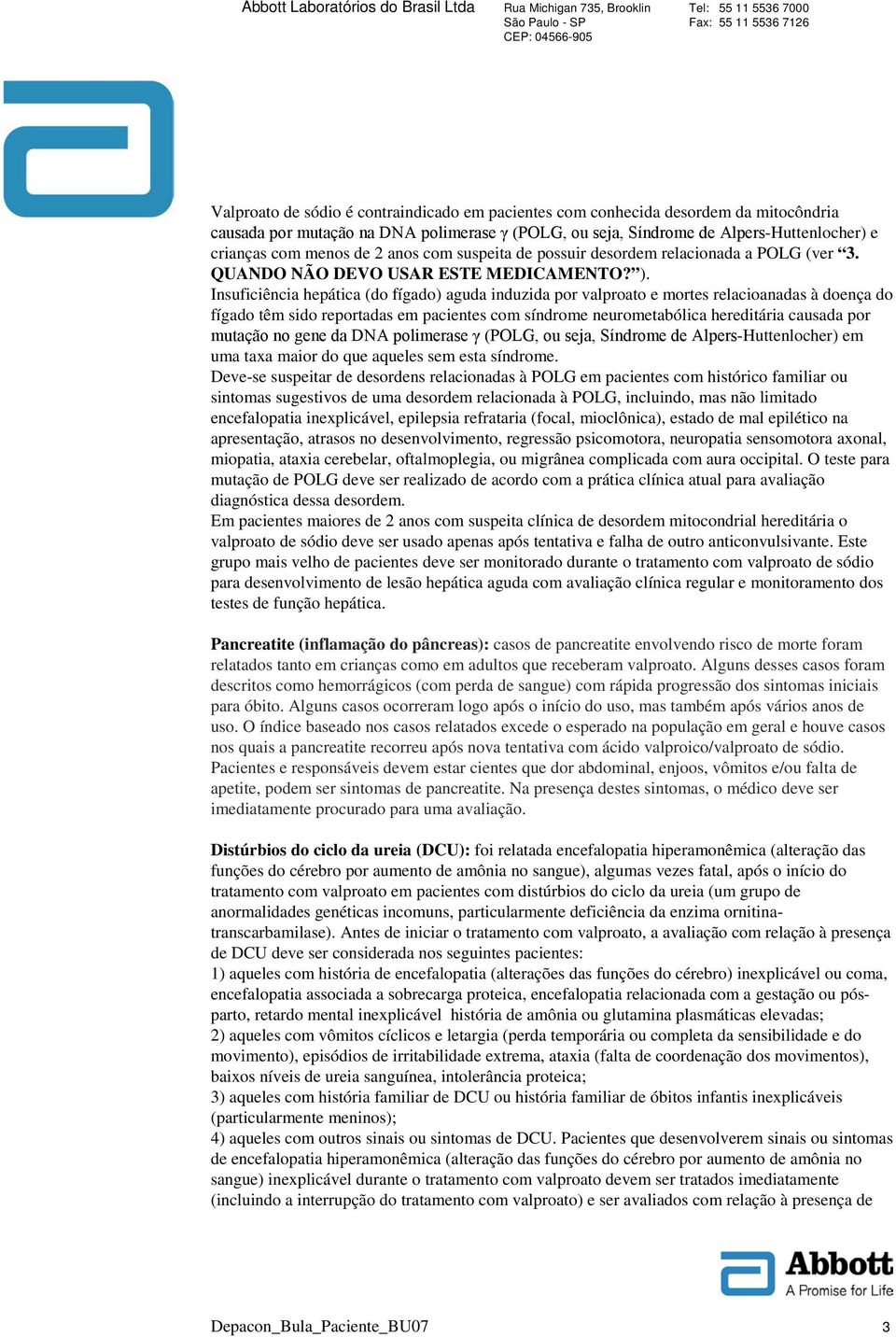 Insuficiência hepática (do fígado) aguda induzida por valproato e mortes relacioanadas à doença do fígado têm sido reportadas em pacientes com síndrome neurometabólica hereditária causada por mutação