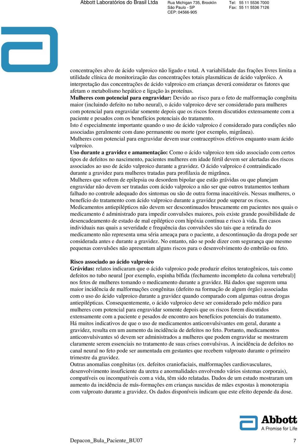 Mulheres com potencial para engravidar: Devido ao risco para o feto de malformação congênita maior (incluindo defeito no tubo neural), o ácido valproico deve ser considerado para mulheres com