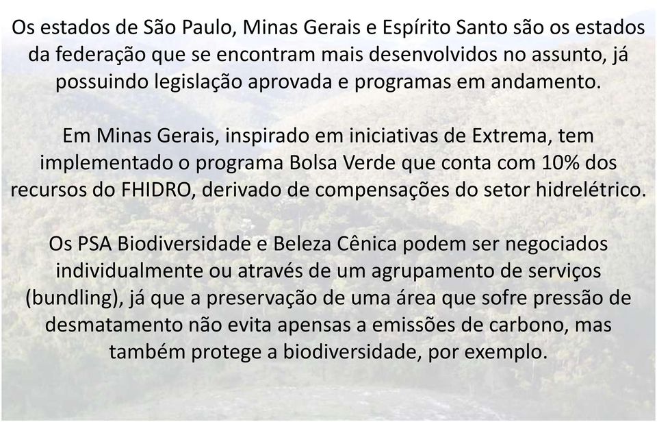 Em Minas Gerais, inspirado em iniciativas de Extrema, tem implementado o programa Bolsa Verde que conta com 10% dos recursos do FHIDRO, derivado de compensações do