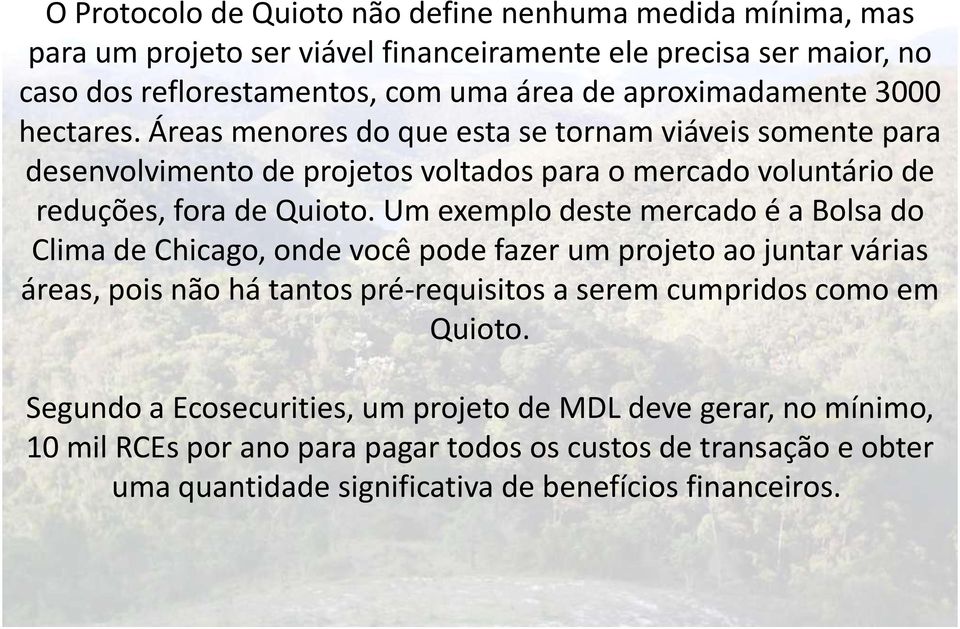 Um exemplo deste mercado é a Bolsa do Clima de Chicago, onde você pode fazer um projeto ao juntar várias áreas, pois não há tantos pré-requisitos a serem cumpridos como em Quioto.