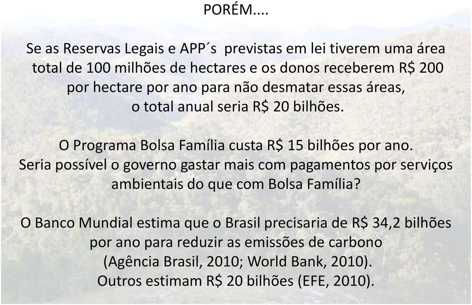 por ano para não desmatar essas áreas, o total anual seria R$ 20 bilhões. O Programa Bolsa Família custa R$ 15 bilhões por ano.