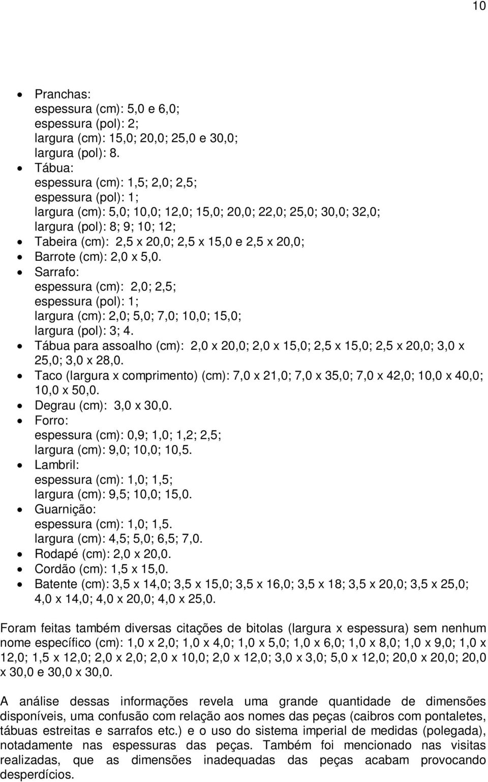 20,0; Barrote (cm): 2,0 x 5,0. Sarrafo: espessura (cm): 2,0; 2,5; espessura (pol): 1; largura (cm): 2,0; 5,0; 7,0; 10,0; 15,0; largura (pol): 3; 4.