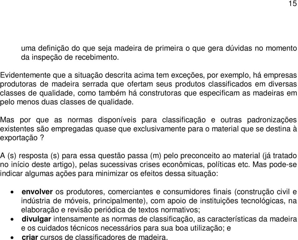 há construtoras que especificam as madeiras em pelo menos duas classes de qualidade.