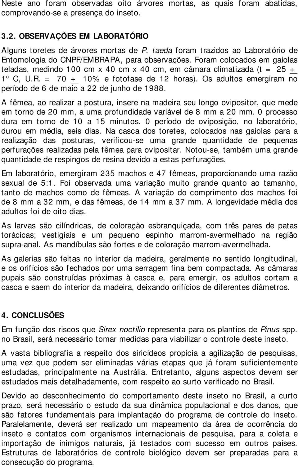 Os adultos emergiram no período de 6 de maio a 22 de junho de 1988.