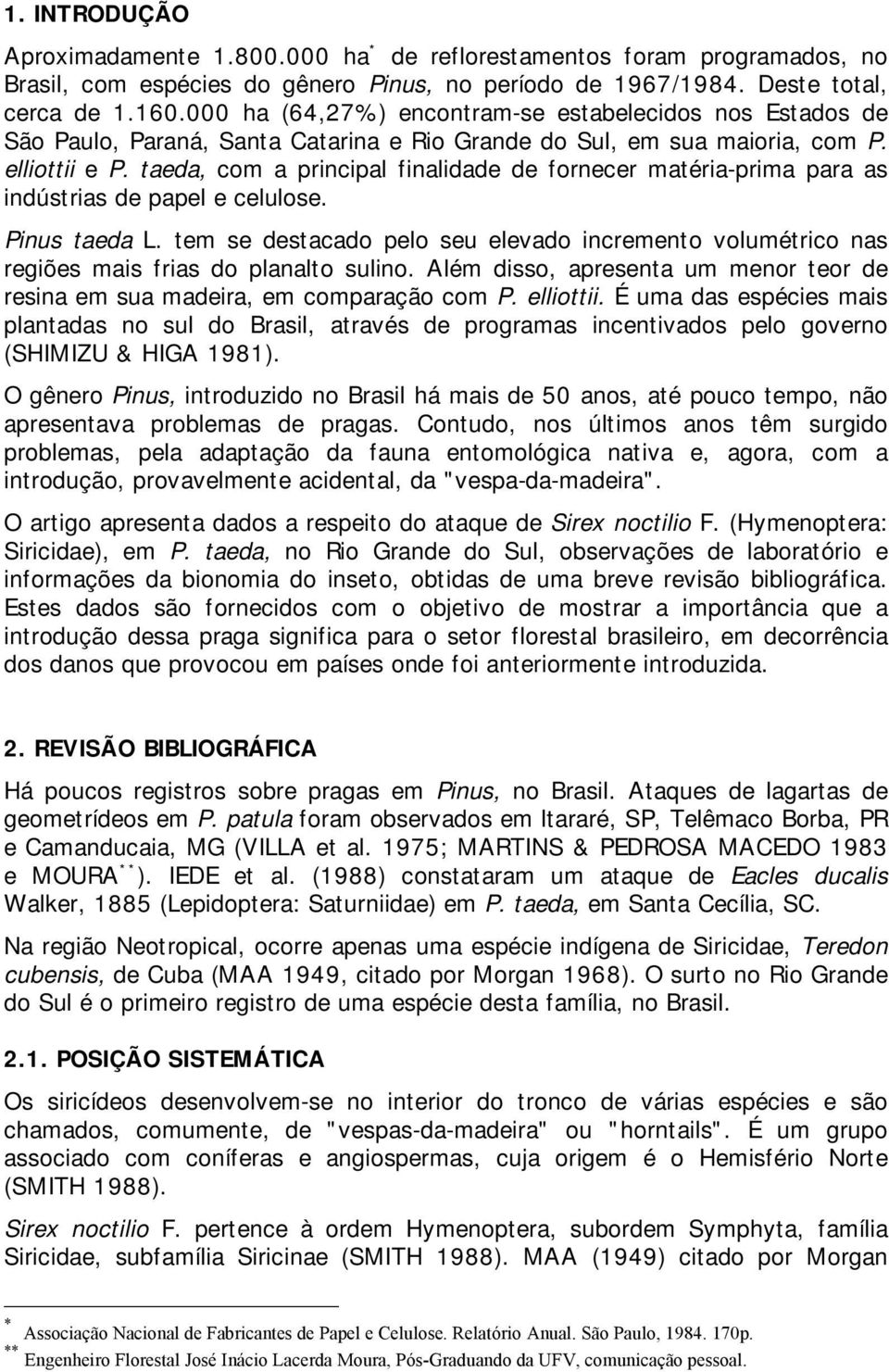 taeda, com a principal finalidade de fornecer matéria-prima para as indústrias de papel e celulose. Pinus taeda L.