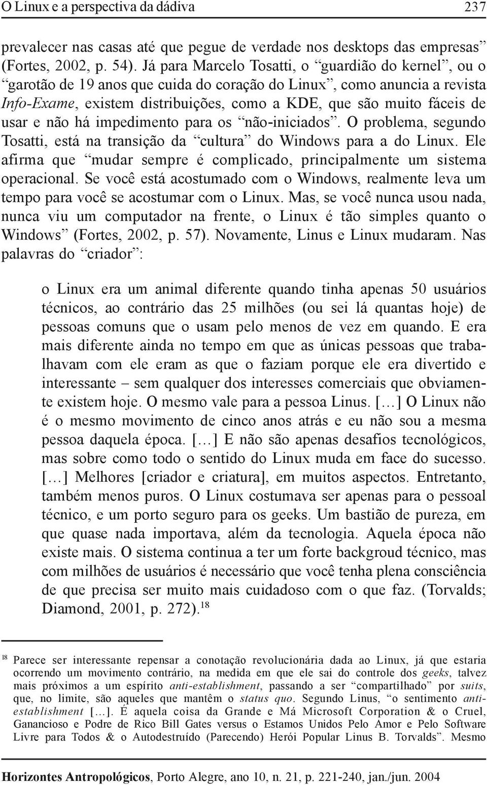 usar e não há impedimento para os não-iniciados. O problema, segundo Tosatti, está na transição da cultura do Windows para a do Linux.