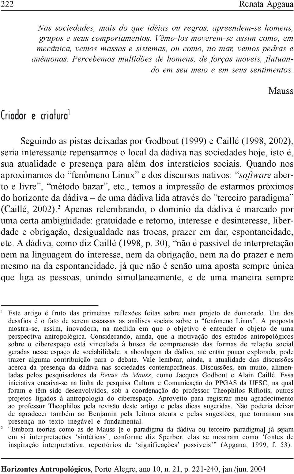 Percebemos multidões de homens, de forças móveis, flutuando em seu meio e em seus sentimentos.