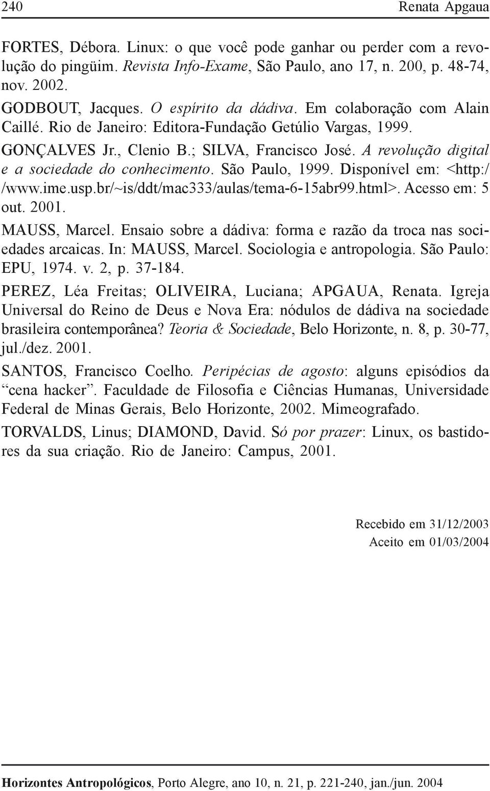 A revolução digital e a sociedade do conhecimento. São Paulo, 1999. Disponível em: <http:/ /www.ime.usp.br/~is/ddt/mac333/aulas/tema-6-15abr99.html>. Acesso em: 5 out. 2001. MAUSS, Marcel.