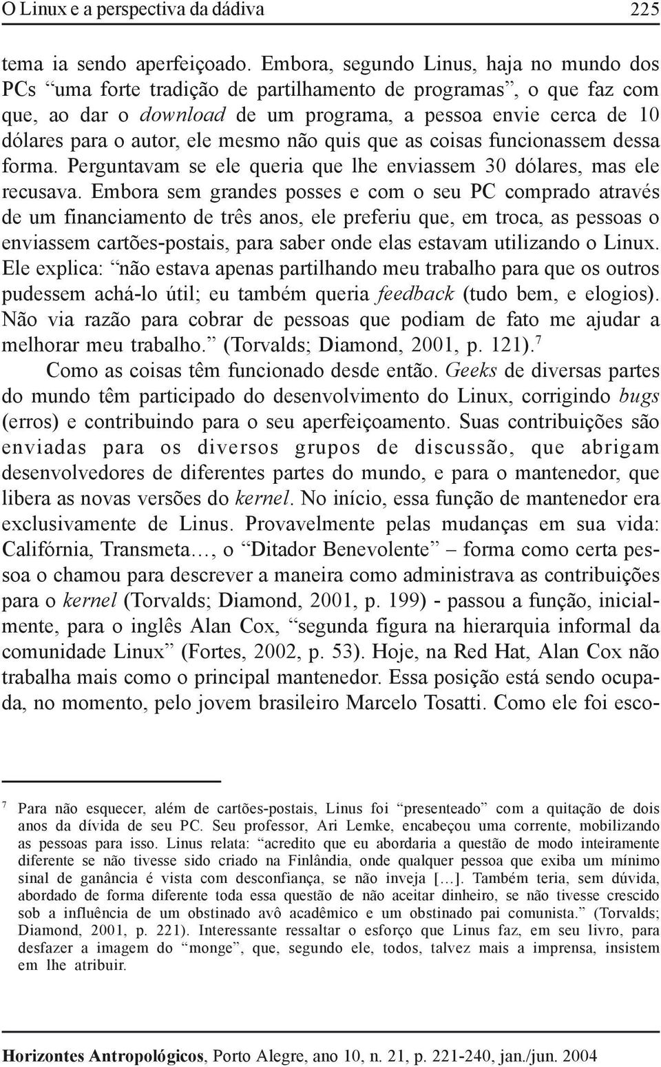 ele mesmo não quis que as coisas funcionassem dessa forma. Perguntavam se ele queria que lhe enviassem 30 dólares, mas ele recusava.