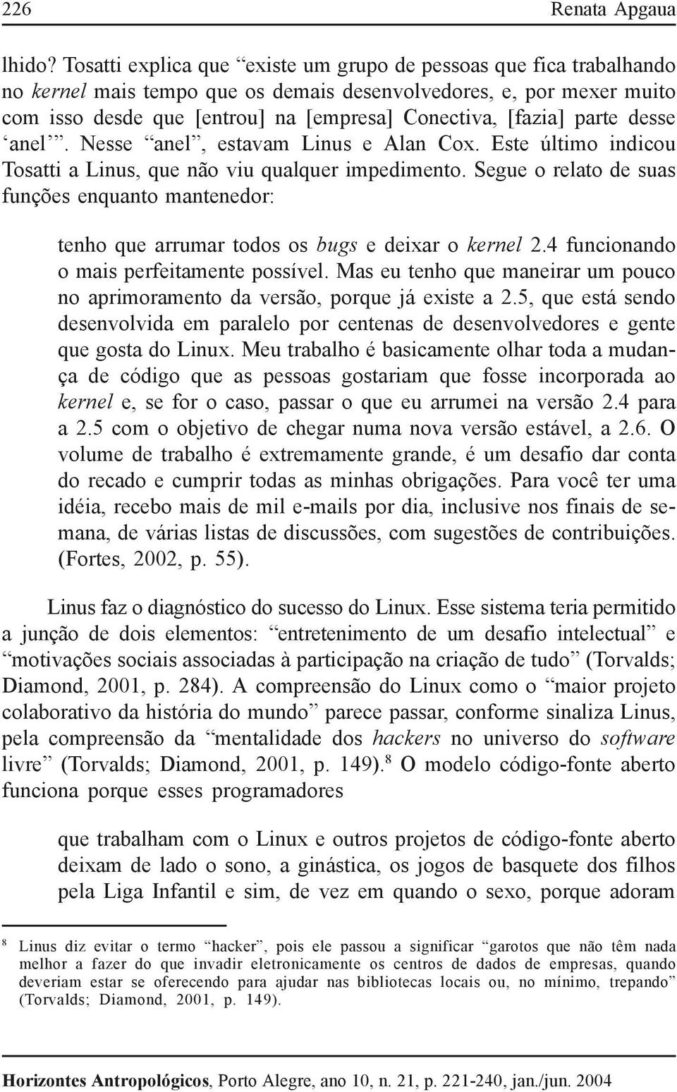 parte desse anel. Nesse anel, estavam Linus e Alan Cox. Este último indicou Tosatti a Linus, que não viu qualquer impedimento.