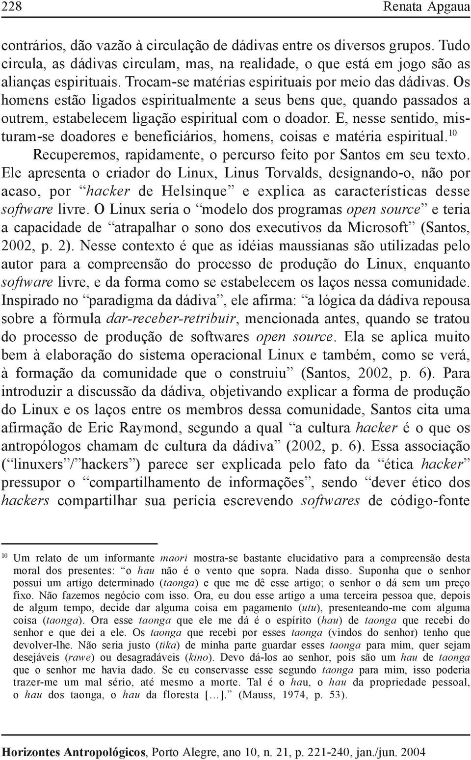 Os homens estão ligados espiritualmente a seus bens que, quando passados a outrem, estabelecem ligação espiritual com o doador.