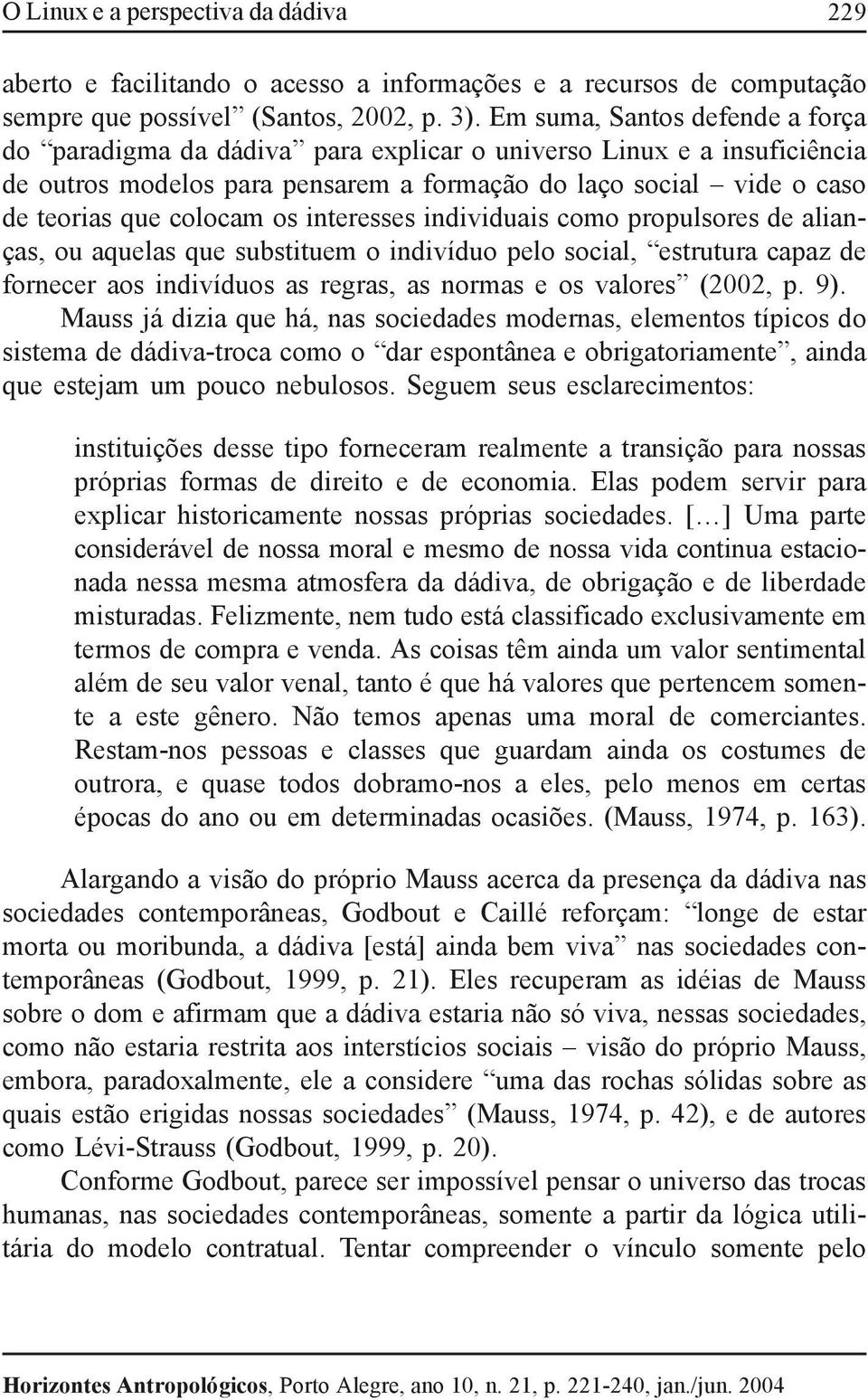 colocam os interesses individuais como propulsores de alianças, ou aquelas que substituem o indivíduo pelo social, estrutura capaz de fornecer aos indivíduos as regras, as normas e os valores (2002,