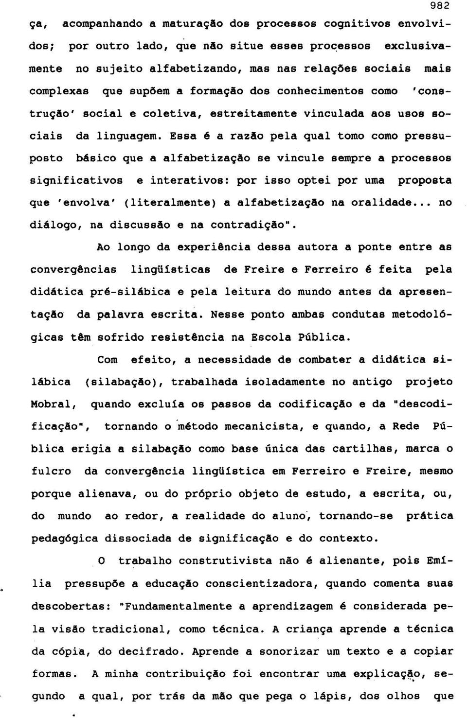 o pela qual tome como pressuposto b4sico que a alfabetiza~ao se vincule sempre a processos significativos e interativos: por isso optei par uma proposta que 'envolva' (literalmente) a alfabetiza~!