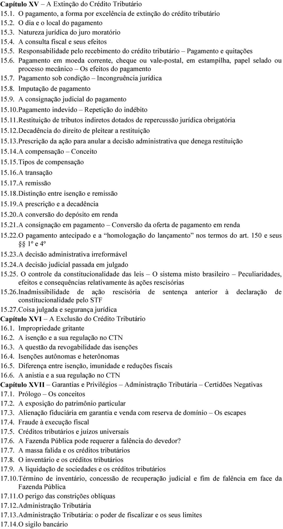 Pagamento em moeda corrente, cheque ou vale-postal, em estampilha, papel selado ou processo mecânico Os efeitos do pagamento 15.7. Pagamento sob condição Incongruência jurídica 15.8.