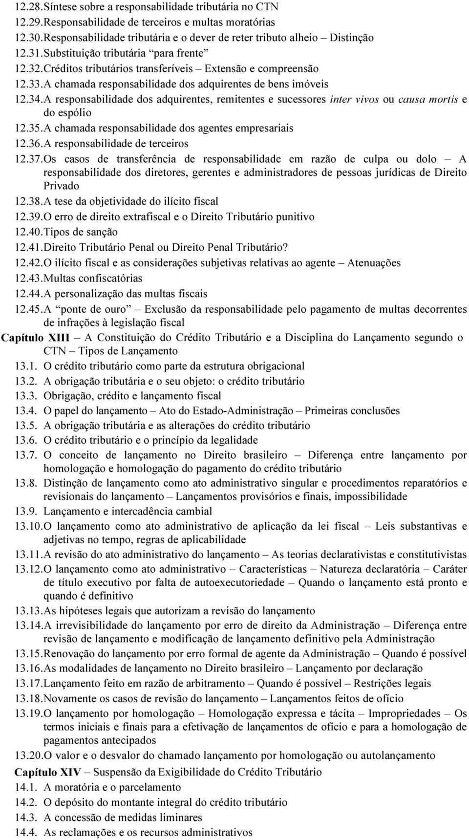 A responsabilidade dos adquirentes, remitentes e sucessores inter vivos ou causa mortis e do espólio 12.35. A chamada responsabilidade dos agentes empresariais 12.36.