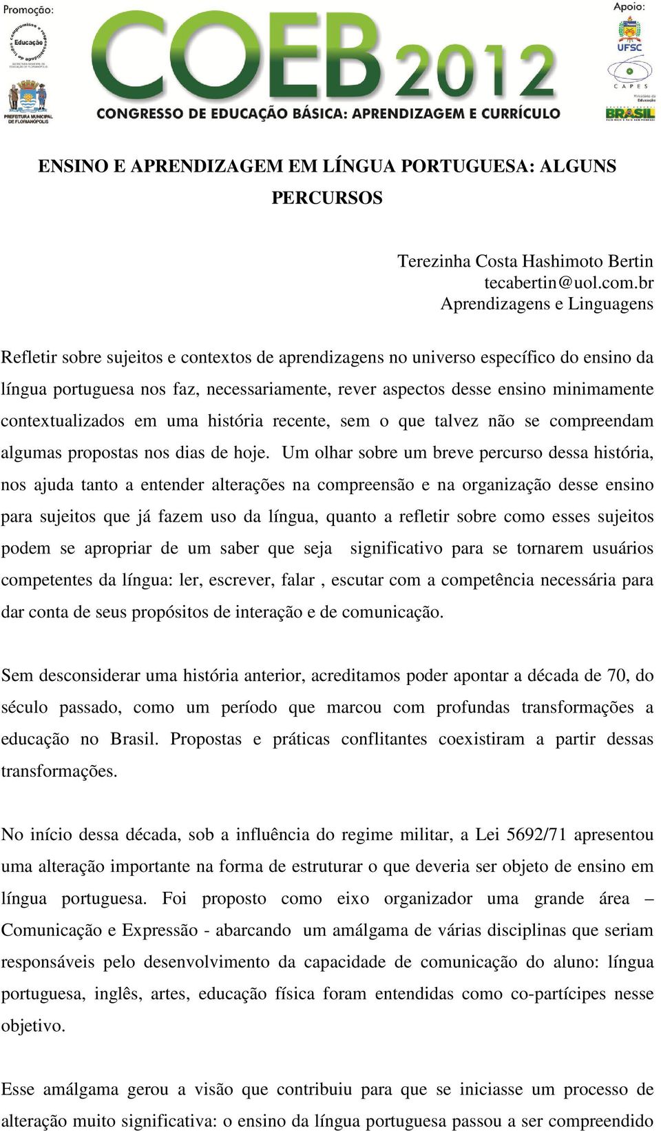 minimamente contextualizados em uma história recente, sem o que talvez não se compreendam algumas propostas nos dias de hoje.