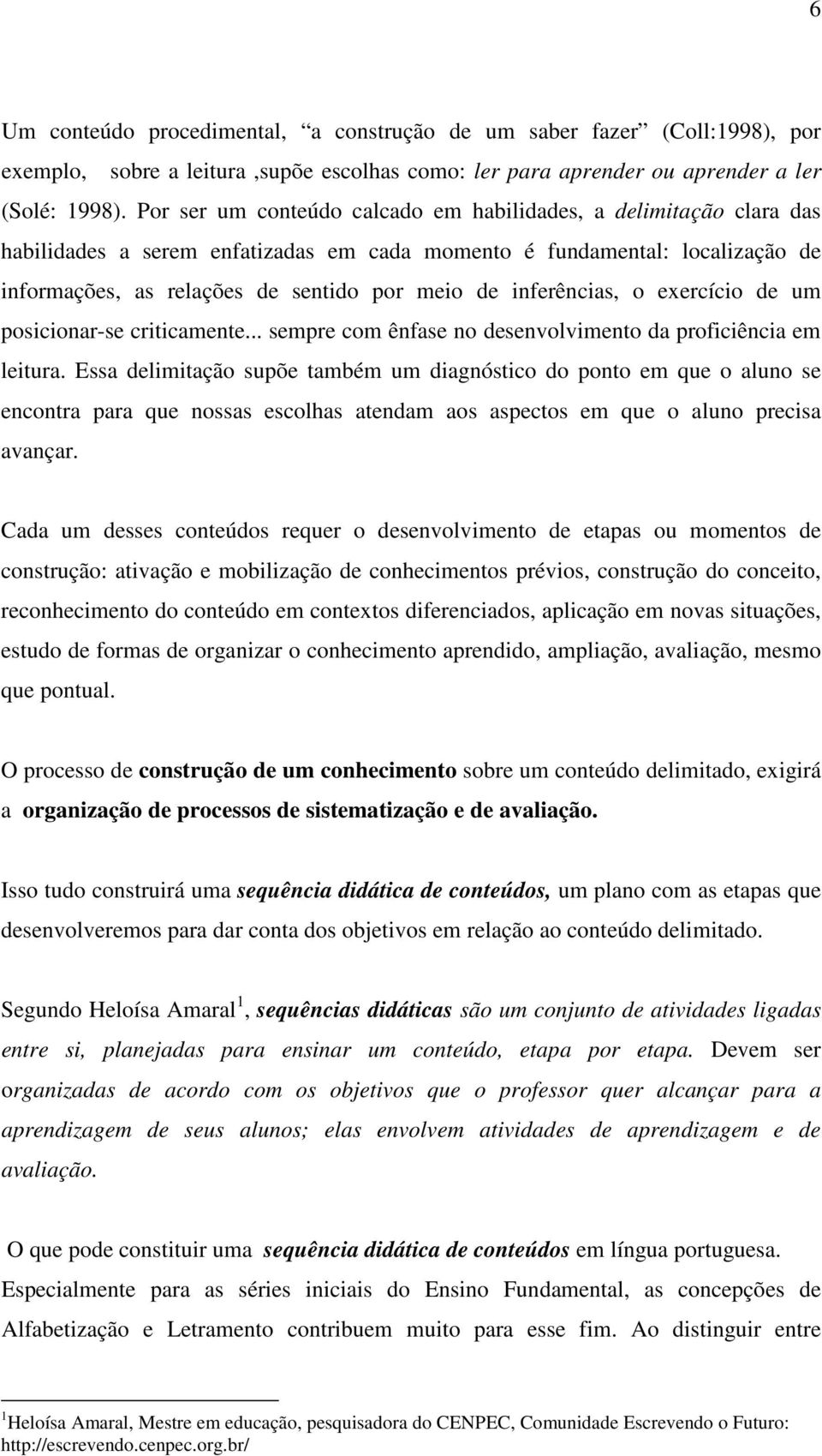 inferências, o exercício de um posicionar-se criticamente... sempre com ênfase no desenvolvimento da proficiência em leitura.