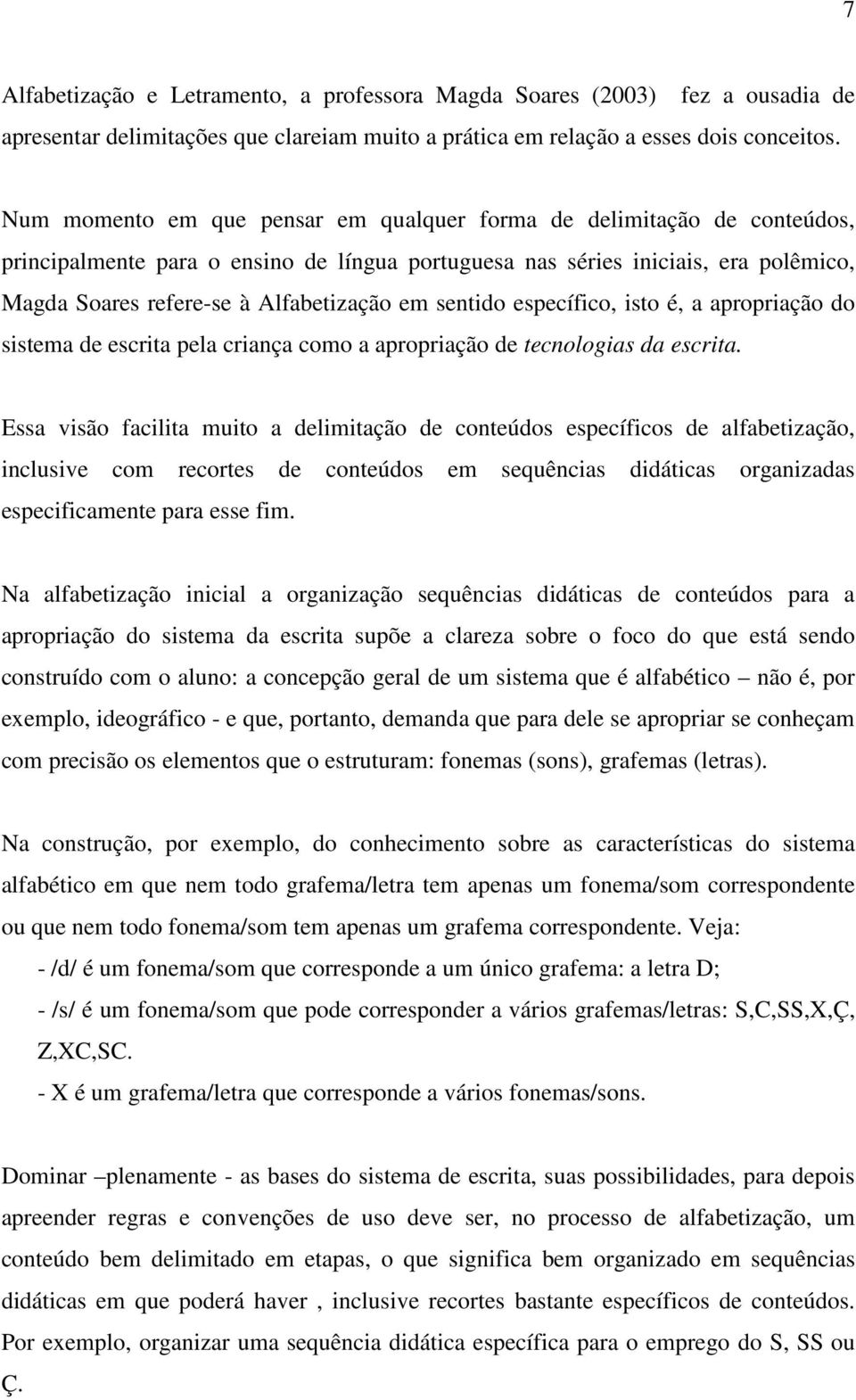 sentido específico, isto é, a apropriação do sistema de escrita pela criança como a apropriação de tecnologias da escrita.