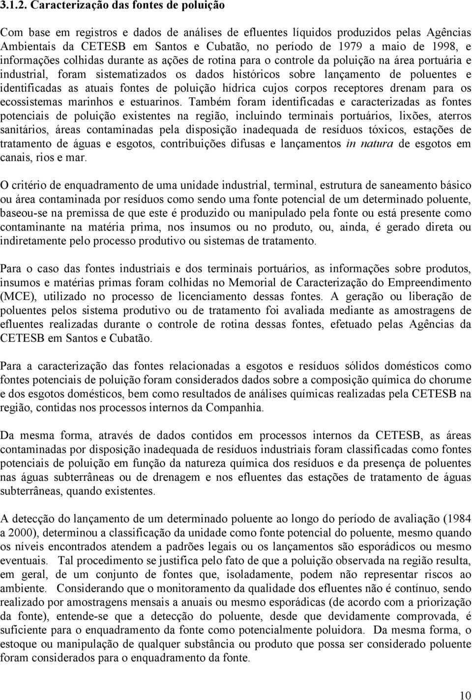 1998, e informações colhidas durante as ações de rotina para o controle da poluição na área portuária e industrial, foram sistematizados os dados históricos sobre lançamento de poluentes e