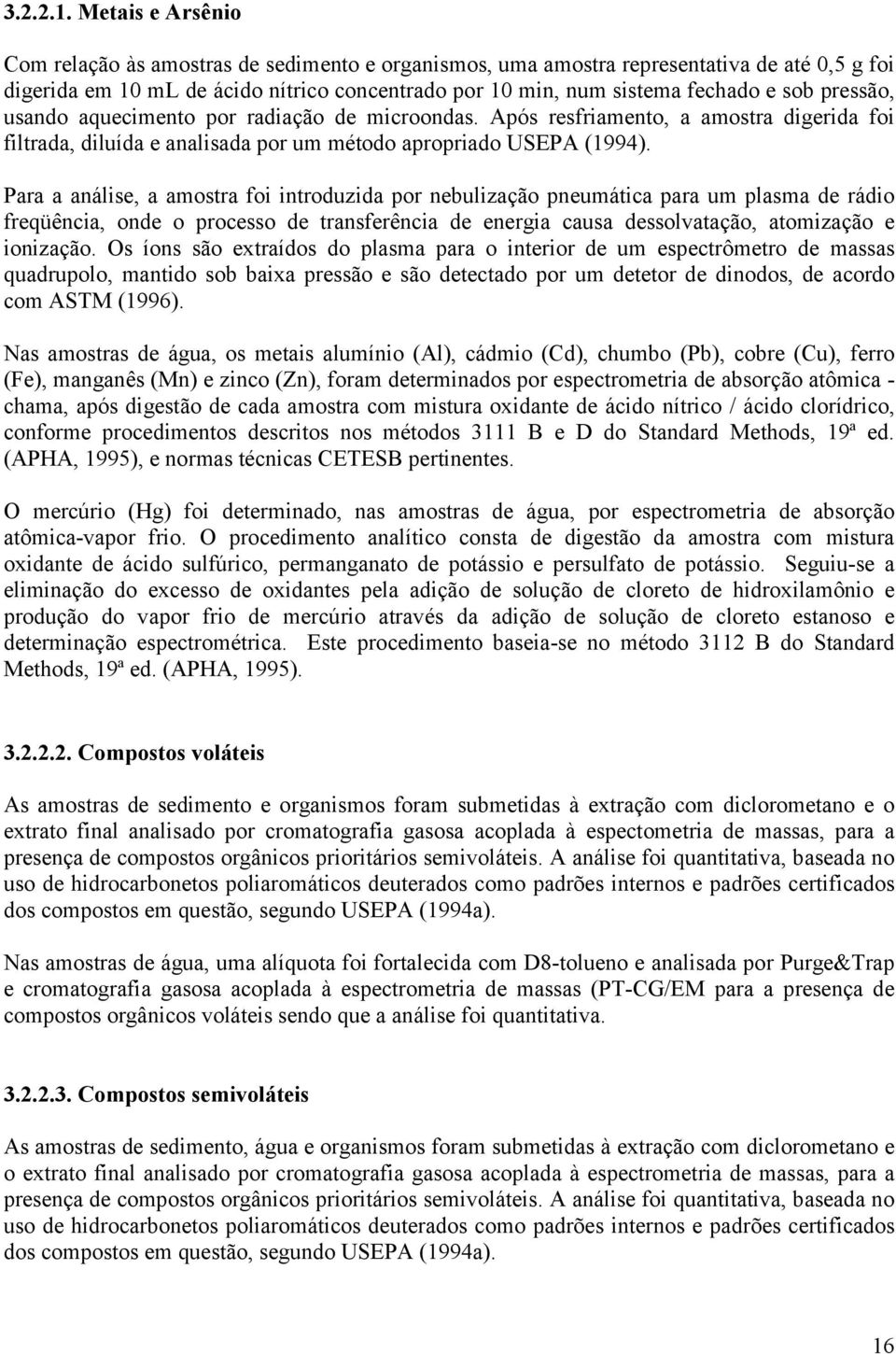 pressão, usando aquecimento por radiação de microondas. Após resfriamento, a amostra digerida foi filtrada, diluída e analisada por um método apropriado USEPA (1994).