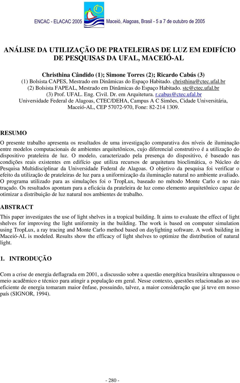 RESUMO O presente trabalho apresenta os resultados de uma investigação comparativa dos níveis de iluminação entre modelos computacionais de ambientes arquitetônicos, cujo diferencial construtivo é a