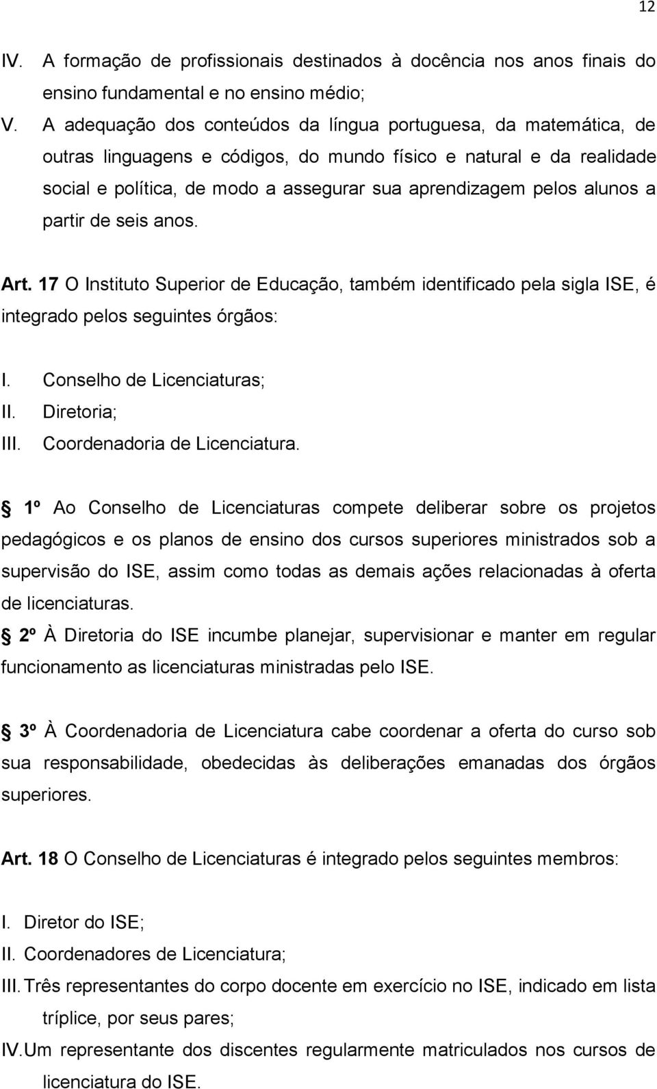 alunos a partir de seis anos. Art. 17 O Instituto Superior de Educação, também identificado pela sigla ISE, é integrado pelos seguintes órgãos: I. Conselho de Licenciaturas; II. Diretoria; III.