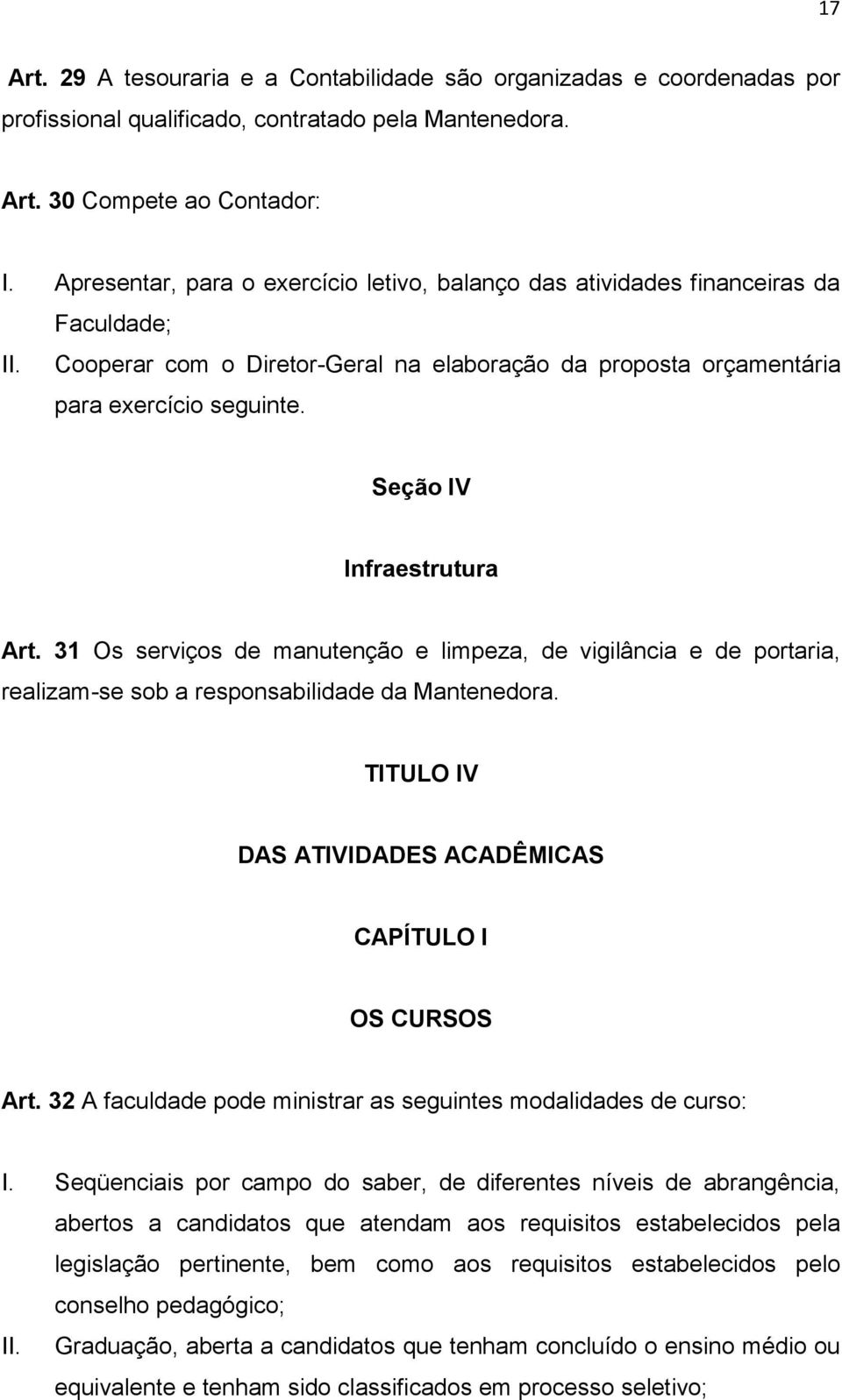 Seção IV Infraestrutura Art. 31 Os serviços de manutenção e limpeza, de vigilância e de portaria, realizam-se sob a responsabilidade da Mantenedora.