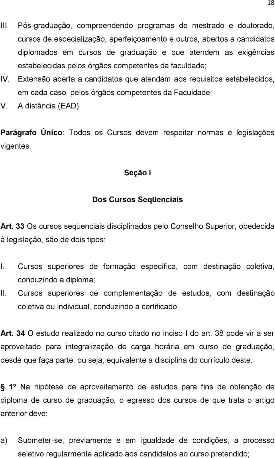 estabelecidas pelos órgãos competentes da faculdade; IV. Extensão aberta a candidatos que atendam aos requisitos estabelecidos, em cada caso, pelos órgãos competentes da Faculdade; V.