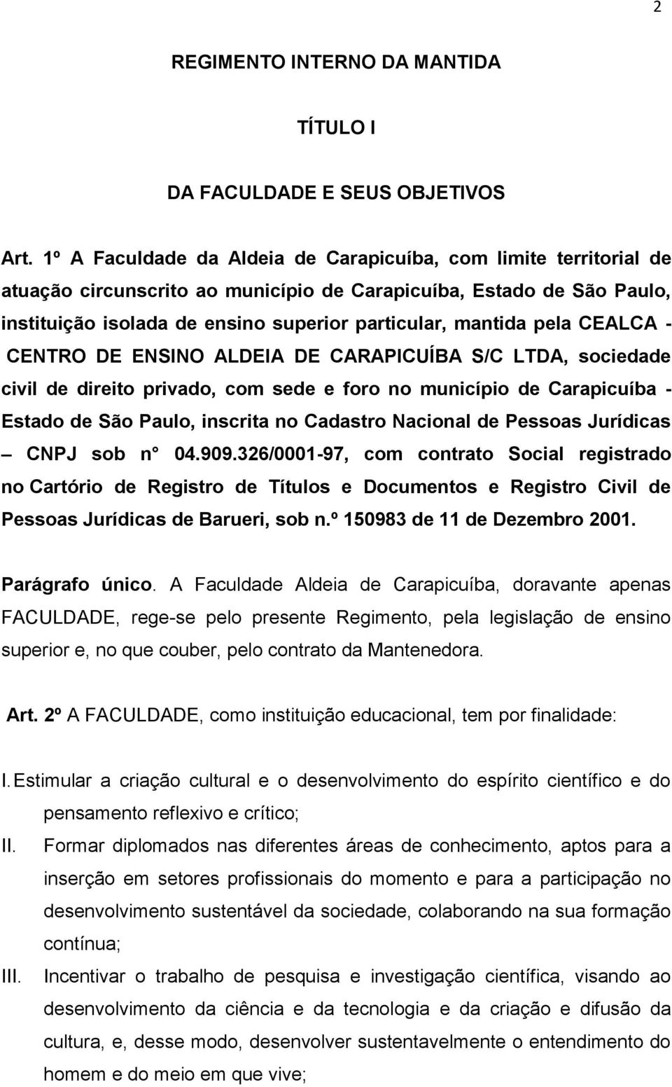 pela CEALCA - CENTRO DE ENSINO ALDEIA DE CARAPICUÍBA S/C LTDA, sociedade civil de direito privado, com sede e foro no município de Carapicuíba - Estado de São Paulo, inscrita no Cadastro Nacional de