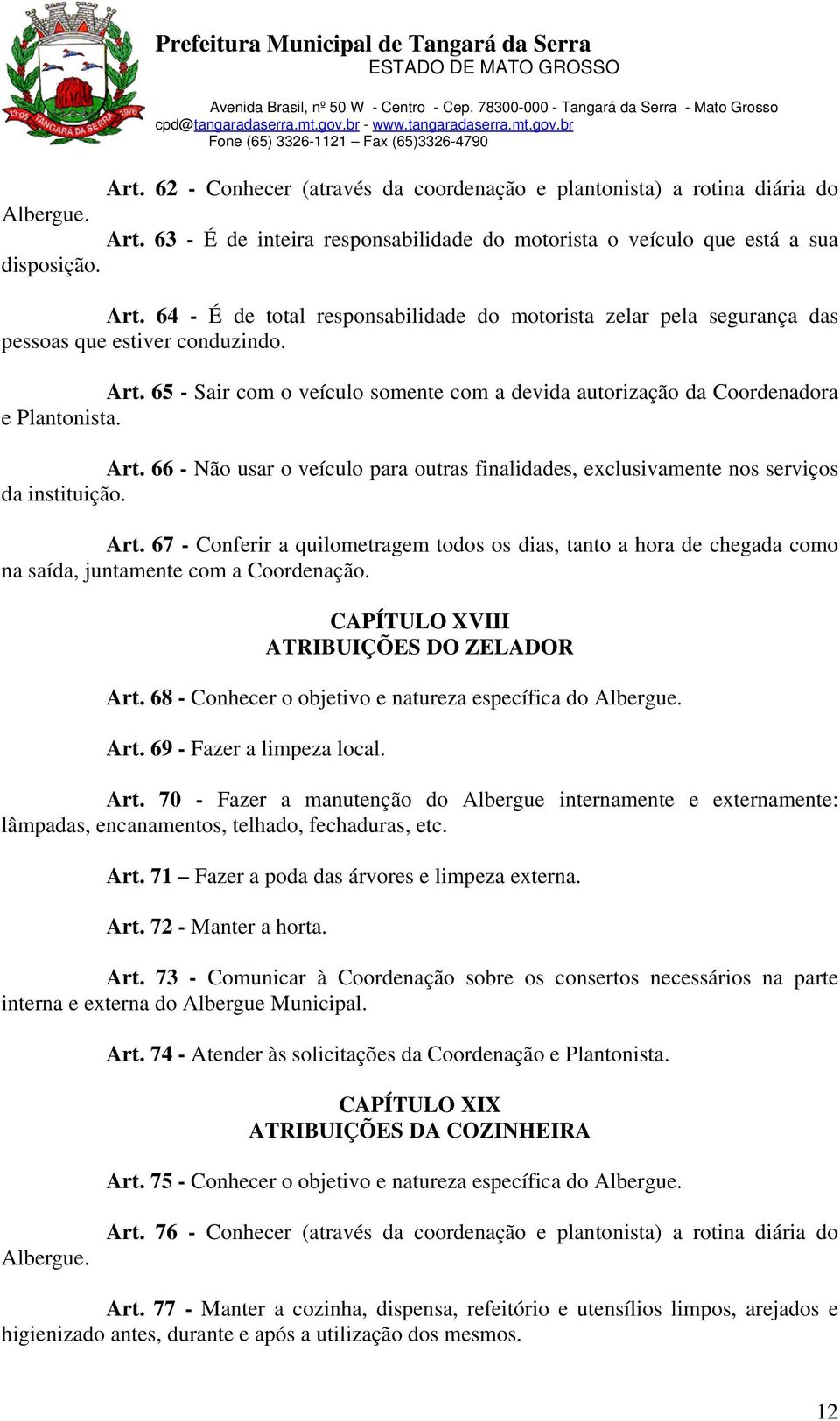 66 - Não usar o veículo para outras finalidades, exclusivamente nos serviços da instituição. Art.