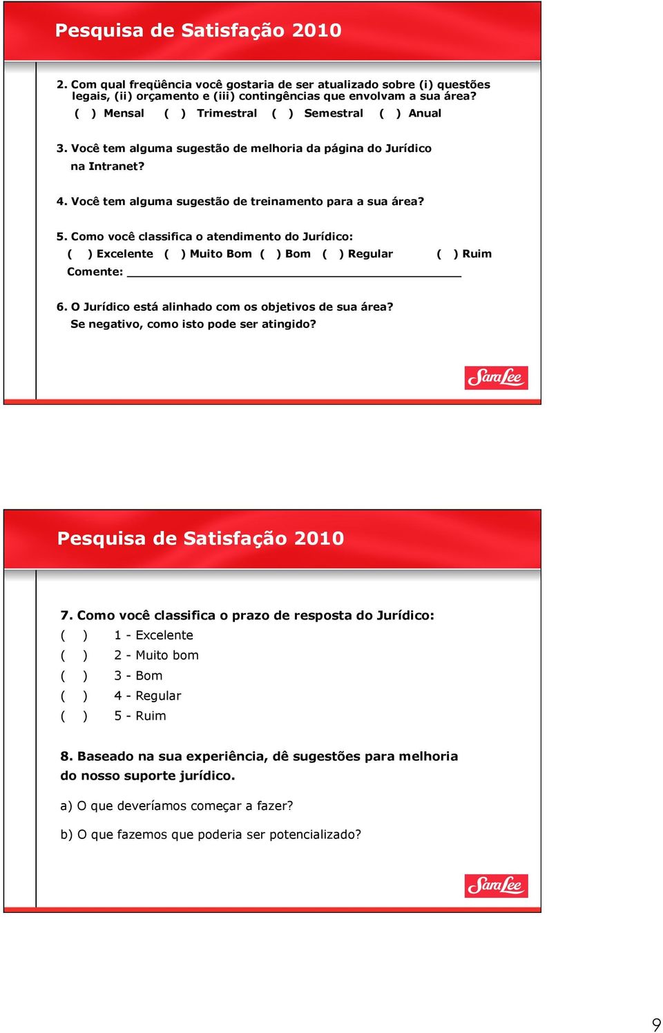 Como você classifica o atendimento do Jurídico: ( ) Excelente ( ) Muito Bom ( ) Bom ( ) Regular ( ) Ruim Comente: 6. O Jurídico está alinhado com os objetivos de sua área?