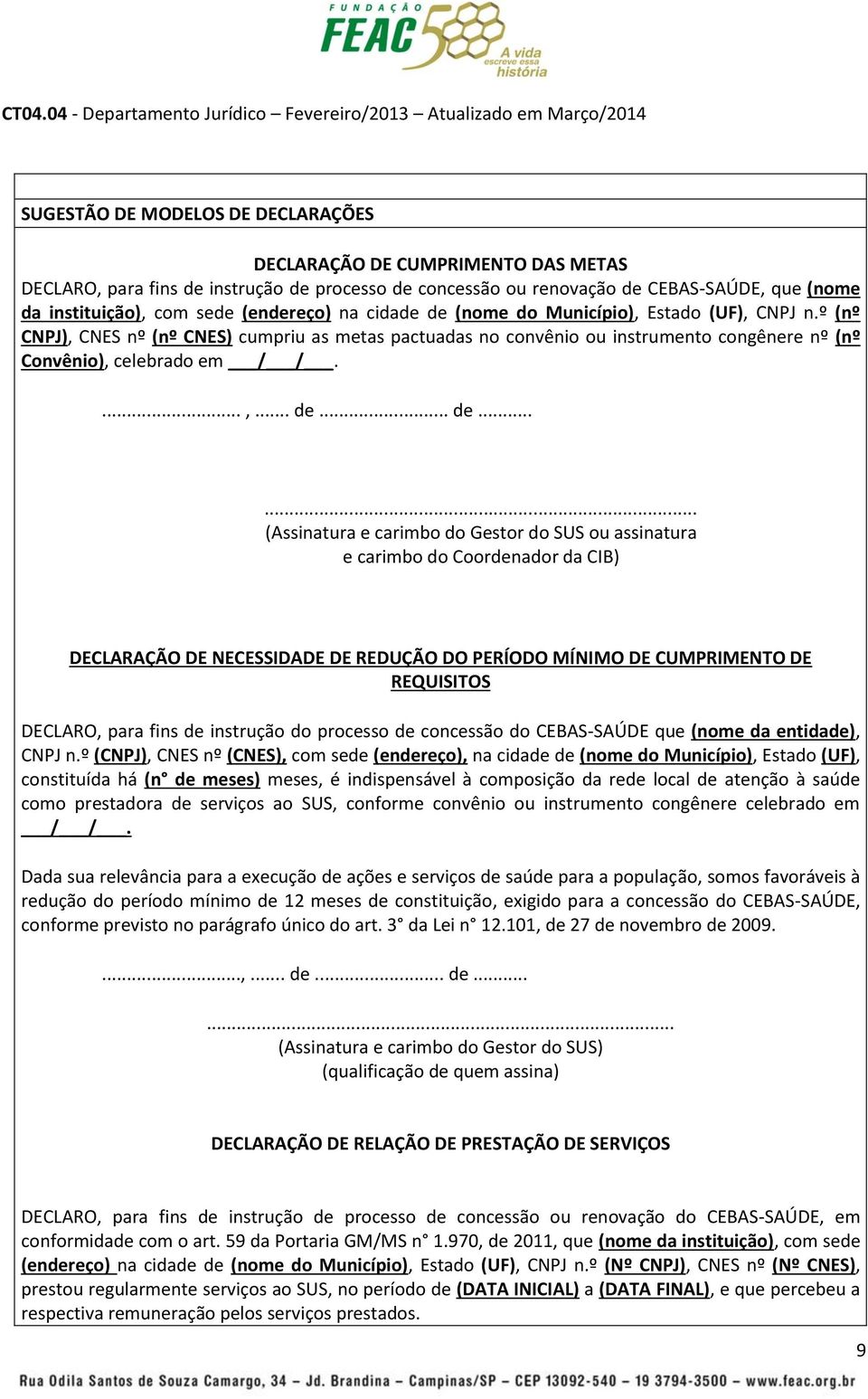 (nome do Município), Estado (UF), CNPJ n.º (nº CNPJ), CNES nº (nº CNES) cumpriu as metas pactuadas no convênio ou instrumento congênere nº (nº Convênio), celebrado em / /....,... de.