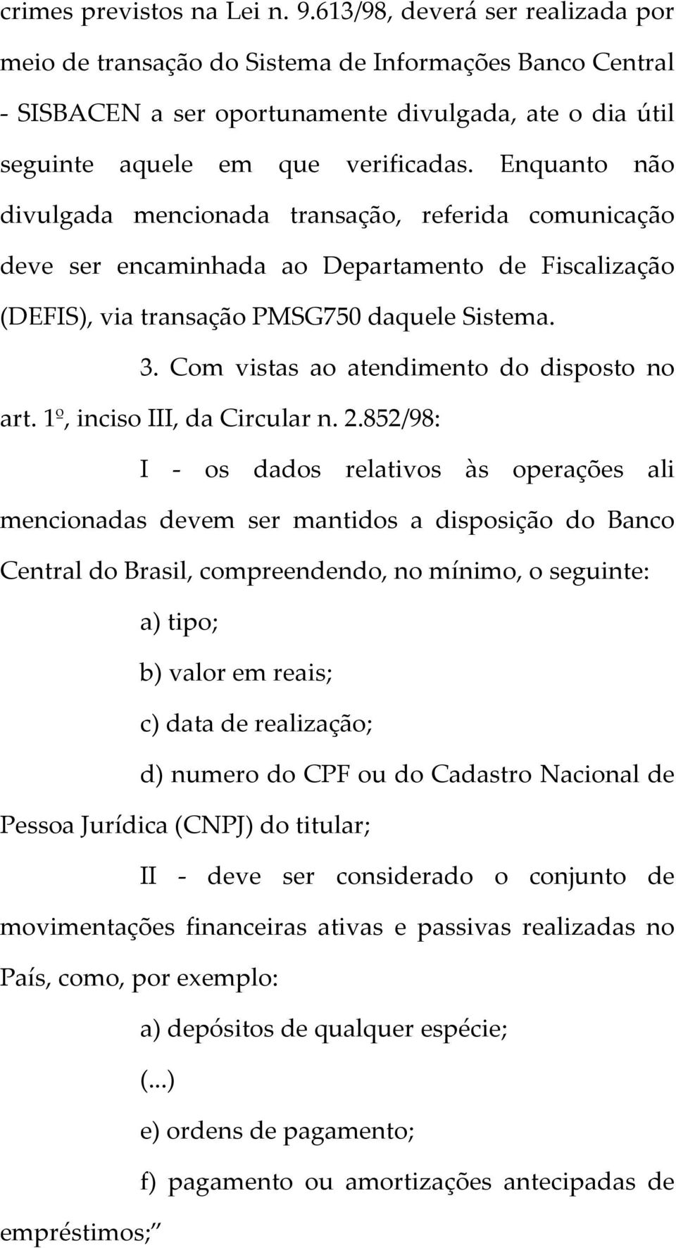 Enquanto não divulgada mencionada transação, referida comunicação deve ser encaminhada ao Departamento de Fiscalização (DEFIS), via transação PMSG750 daquele Sistema. 3.