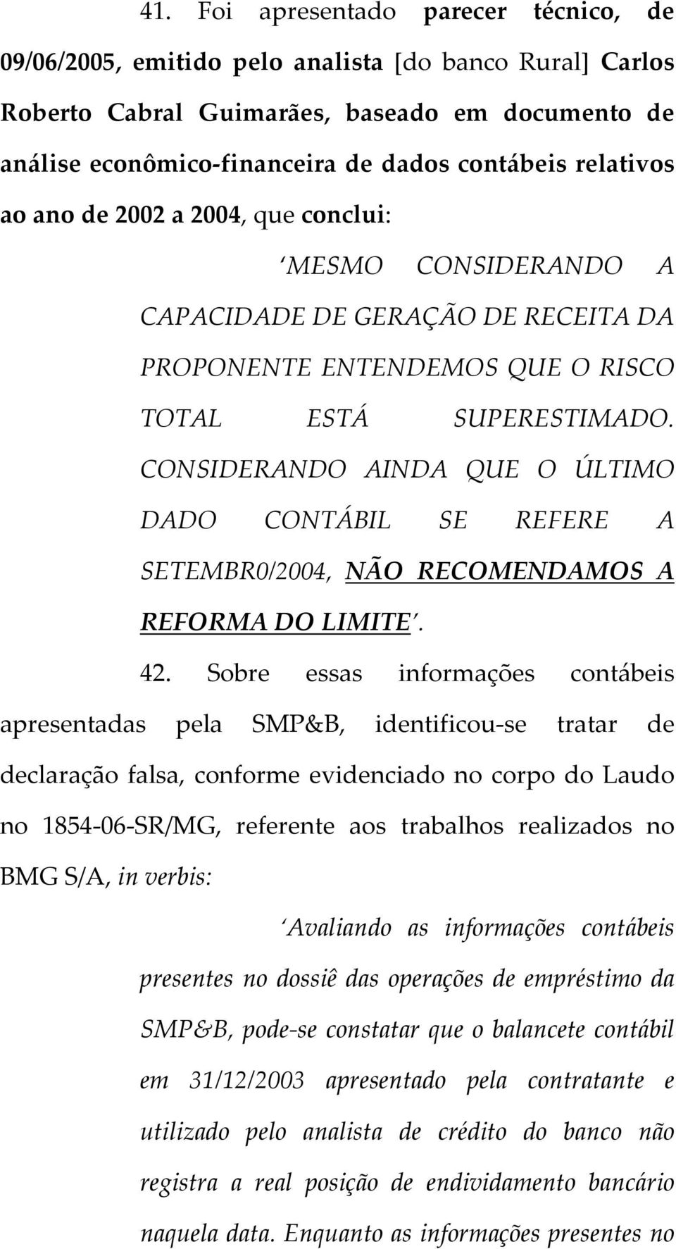 CONSIDERANDO AINDA QUE O ÚLTIMO DADO CONTÁBIL SE REFERE A SETEMBR0/2004, NÃO RECOMENDAMOS A REFORMA DO LIMITE. 42.