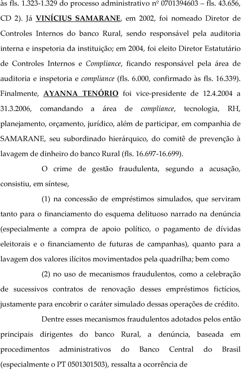 de Controles Internos e Compliance, ficando responsável pela área de auditoria e inspetoria e compliance (fls. 6.000, confirmado às fls. 16.339). Finalmente, AYANNA TENÓRIO foi vice-presidente de 12.