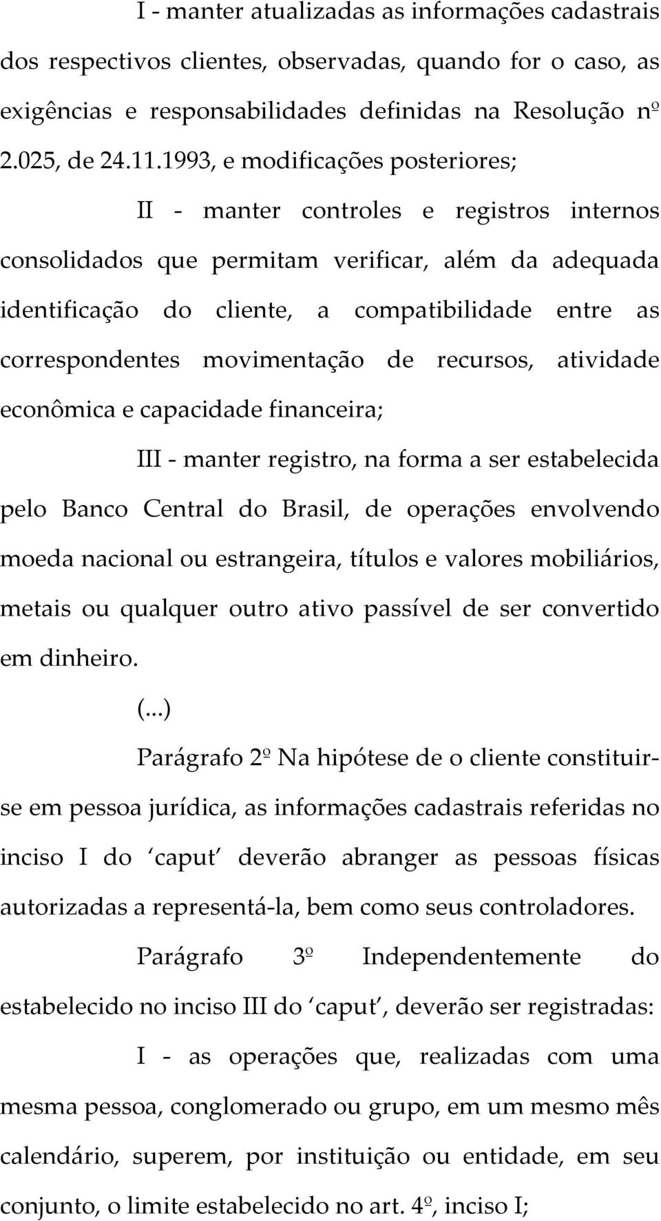 movimentação de recursos, atividade econômica e capacidade financeira; III - manter registro, na forma a ser estabelecida pelo Banco Central do Brasil, de operações envolvendo moeda nacional ou