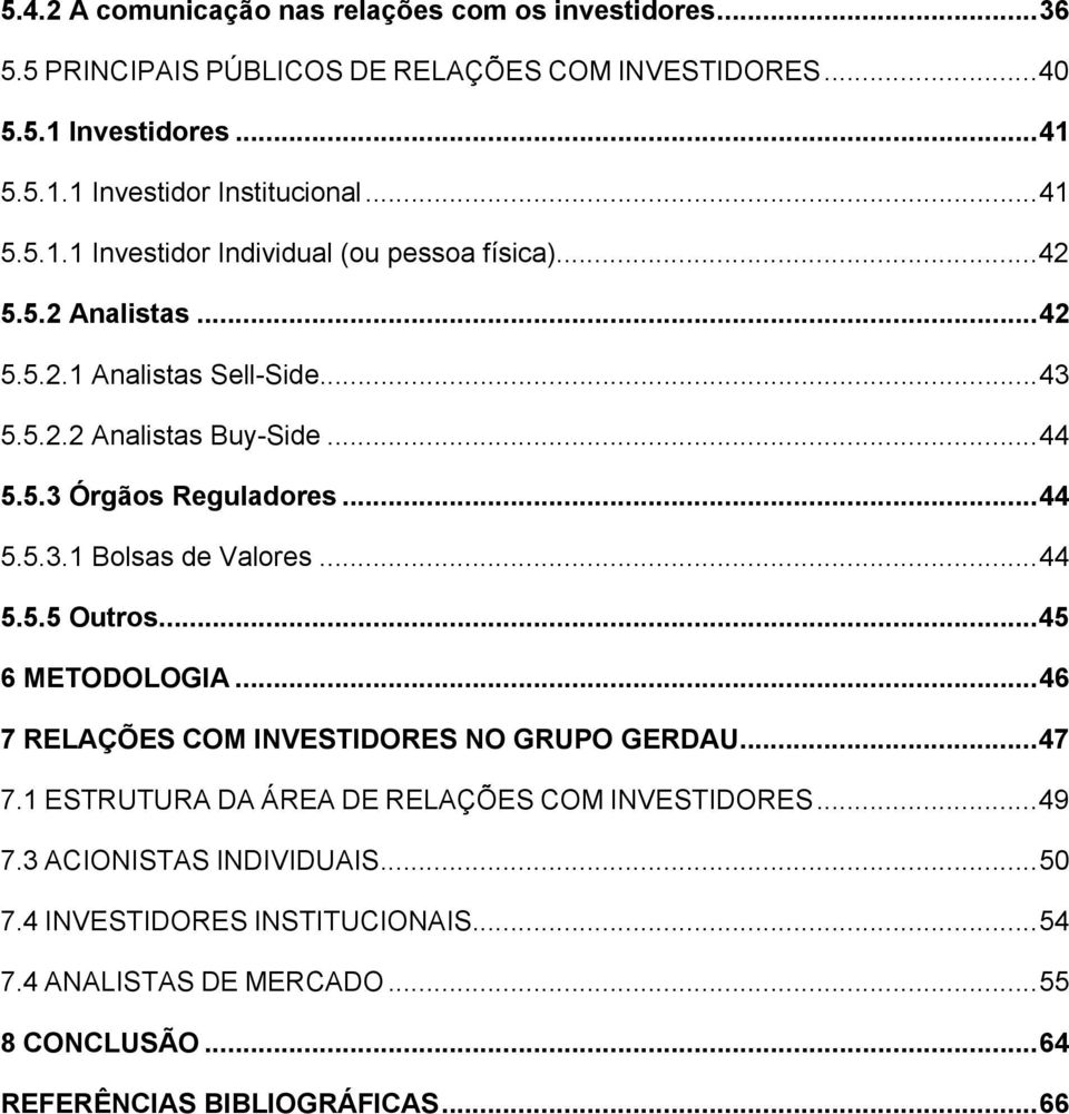 ..44 5.5.3.1 Bolsas de Valores...44 5.5.5 Outros...45 6 METODOLOGIA...46 7 RELAÇÕES COM INVESTIDORES NO GRUPO GERDAU...47 7.