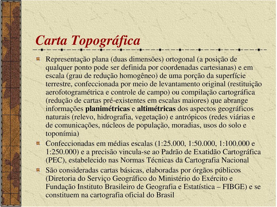 maiores) que abrange informações planimétricas e altimétricas dos aspectos geográficos naturais (relevo, hidrografia, vegetação) e antrópicos (redes viárias e de comunicações, núcleos de população,