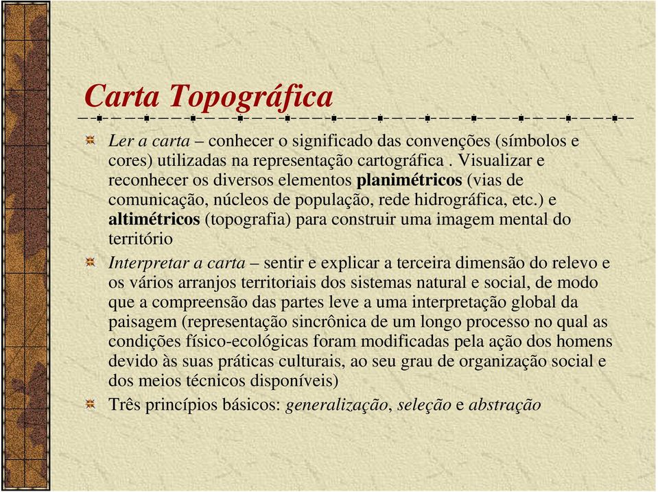 ) e altimétricos (topografia) para construir uma imagem mental do território Interpretar a carta sentir e explicar a terceira dimensão do relevo e os vários arranjos territoriais dos sistemas natural