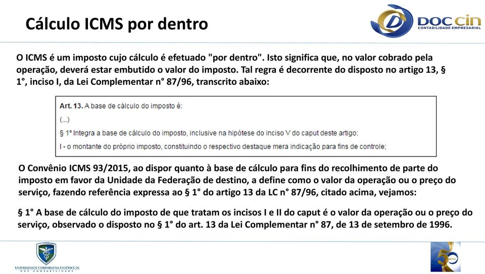 de parte do imposto em favor da Unidade da Federação de destino, a define como o valor da operação ou o preço do serviço, fazendo referência expressa ao 1 doartigo 13daLC n 87/96, citado acima,